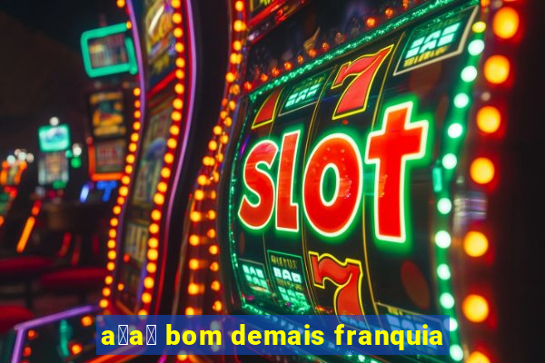 a莽a铆 bom demais franquia